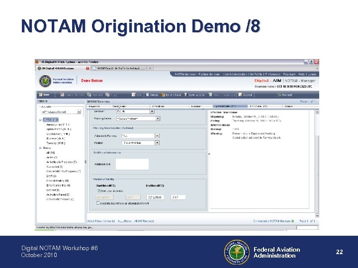 NOTAM Origination Demo /8 Digital NOTAM Workshop #6 October 2010 Federal Aviation Administration 22