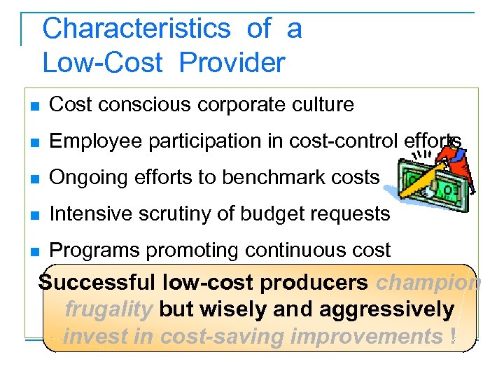 Characteristics of a Low-Cost Provider n Cost conscious corporate culture n Employee participation in