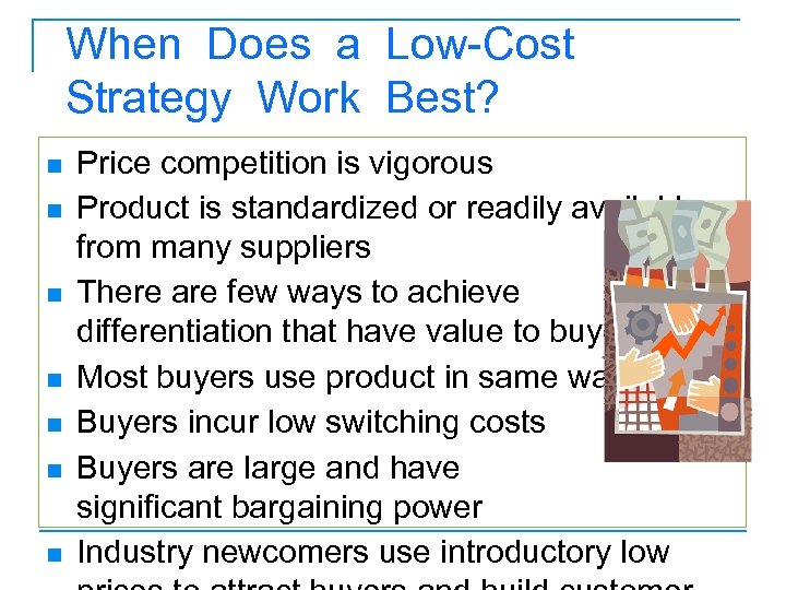 When Does a Low-Cost Strategy Work Best? n n n n Price competition is