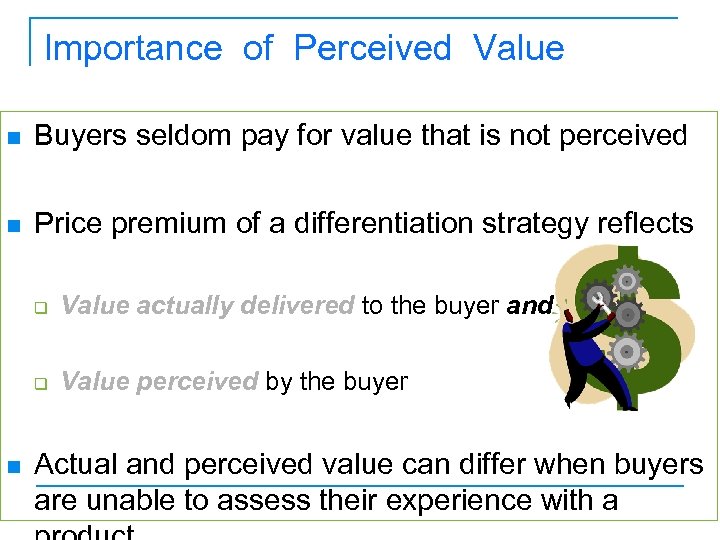 Importance of Perceived Value n Buyers seldom pay for value that is not perceived