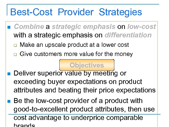 Best-Cost Provider Strategies n Combine a strategic emphasis on low-cost with a strategic emphasis