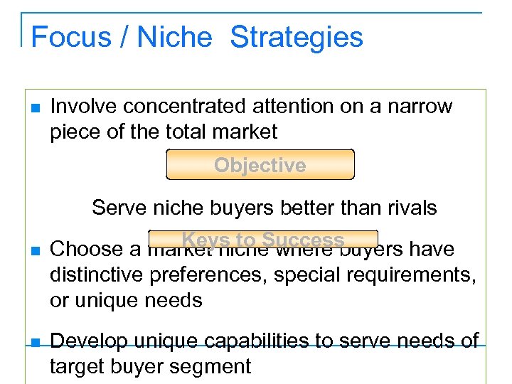 Focus / Niche Strategies n Involve concentrated attention on a narrow piece of the