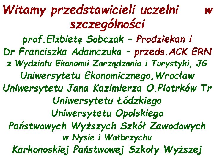 Witamy przedstawicieli uczelni szczególności w prof. Elżbietę Sobczak – Prodziekan i Dr Franciszka Adamczuka