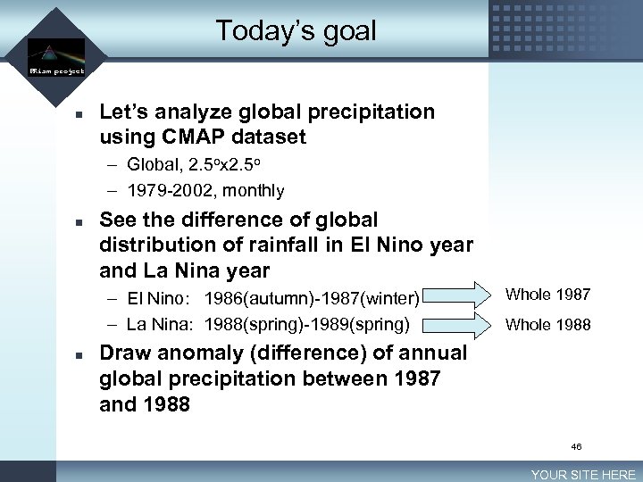 Today’s goal LOGO PRism project n Let’s analyze global precipitation using CMAP dataset –
