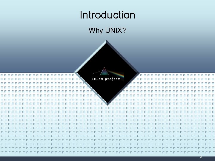 Introduction Why UNIX? LOGO PRism project 5 