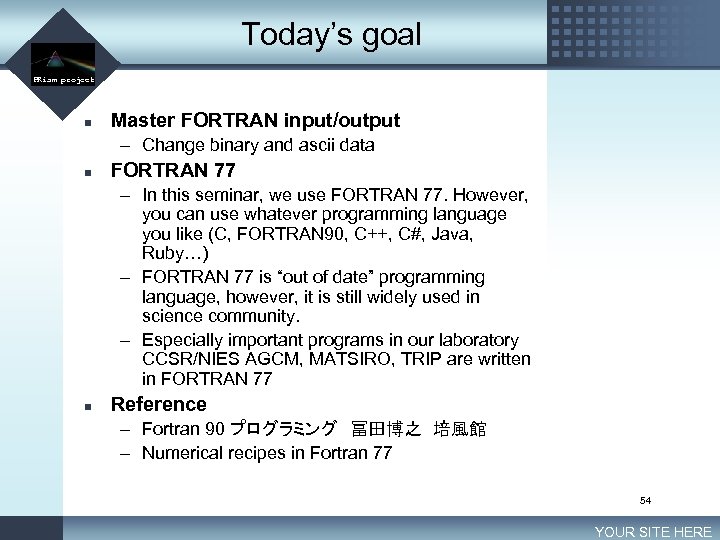 Today’s goal LOGO PRism project n Master FORTRAN input/output – Change binary and ascii