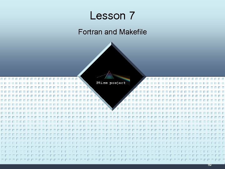 Lesson 7 Fortran and Makefile LOGO PRism project 69 