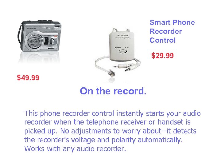 Smart Phone Recorder Control $29. 99 $49. 99 On the record. This phone recorder