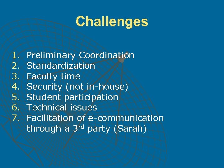 Challenges 1. 2. 3. 4. 5. 6. 7. Preliminary Coordination Standardization Faculty time Security