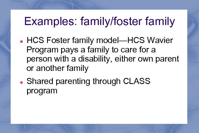 Examples: family/foster family HCS Foster family model—HCS Wavier Program pays a family to care