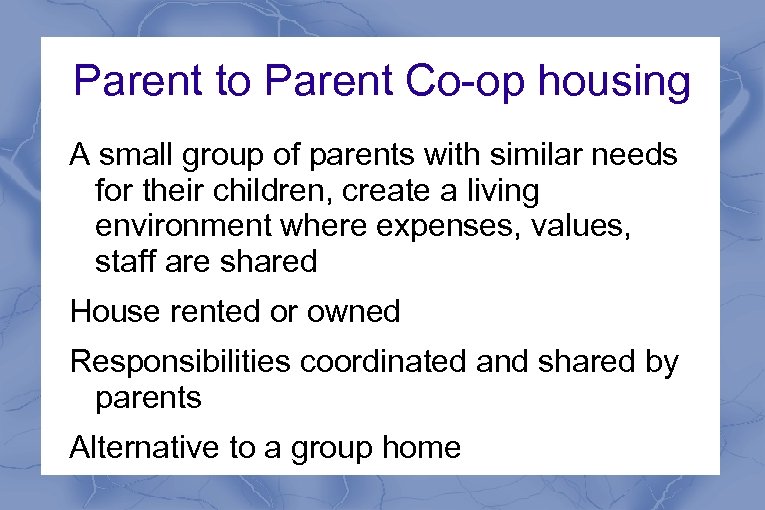 Parent to Parent Co-op housing A small group of parents with similar needs for