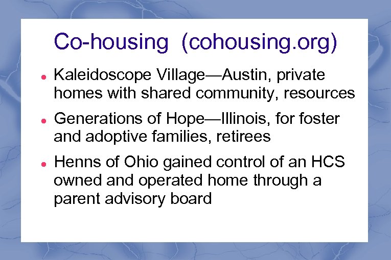 Co-housing (cohousing. org) Kaleidoscope Village—Austin, private homes with shared community, resources Generations of Hope—Illinois,