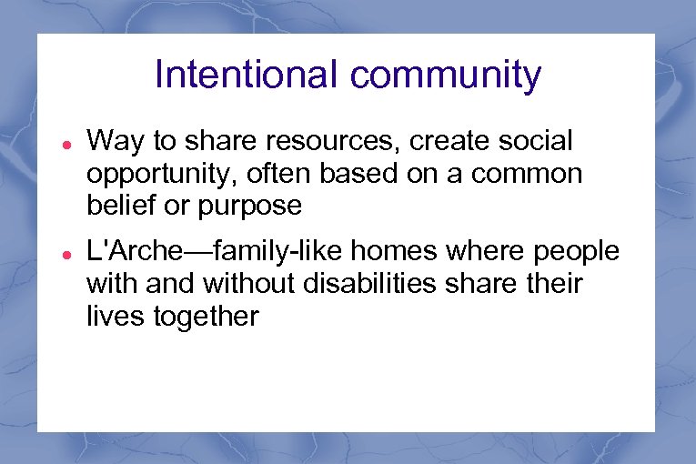 Intentional community Way to share resources, create social opportunity, often based on a common