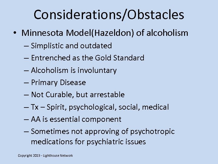 Considerations/Obstacles • Minnesota Model(Hazeldon) of alcoholism – Simplistic and outdated – Entrenched as the