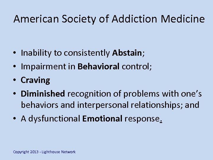 American Society of Addiction Medicine • • Inability to consistently Abstain; Impairment in Behavioral