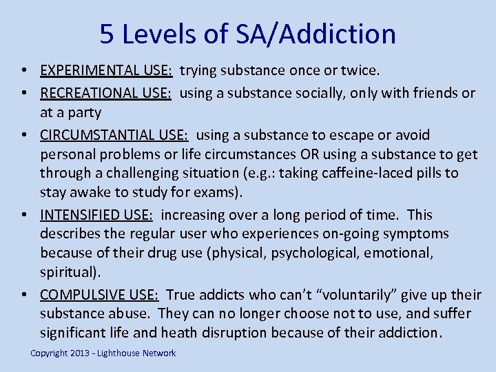 5 Levels of SA/Addiction • EXPERIMENTAL USE: trying substance or twice. • RECREATIONAL USE: