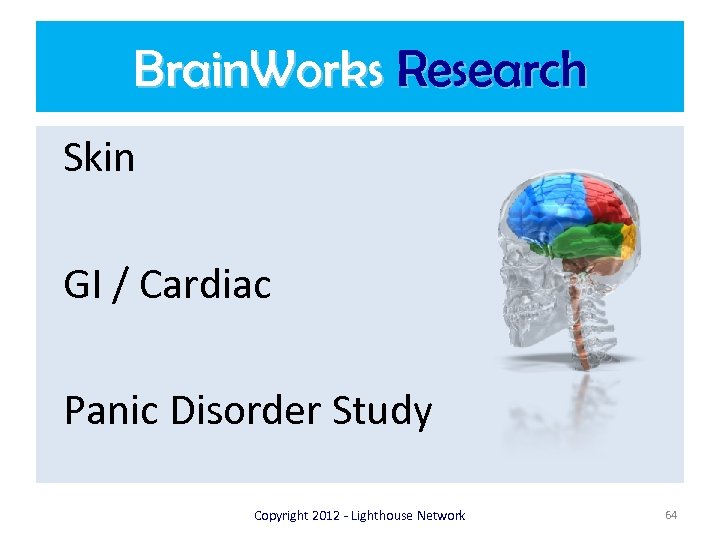 Brain. Works Research Skin GI / Cardiac Panic Disorder Study Copyright 2012 - Lighthouse
