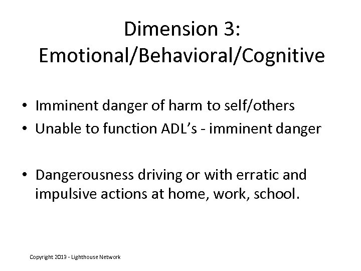 Dimension 3: Emotional/Behavioral/Cognitive • Imminent danger of harm to self/others • Unable to function