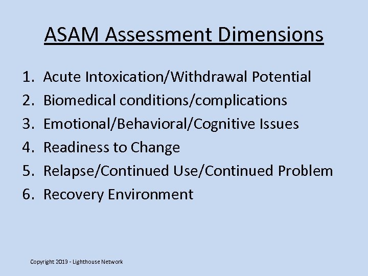 ASAM Assessment Dimensions 1. 2. 3. 4. 5. 6. Acute Intoxication/Withdrawal Potential Biomedical conditions/complications