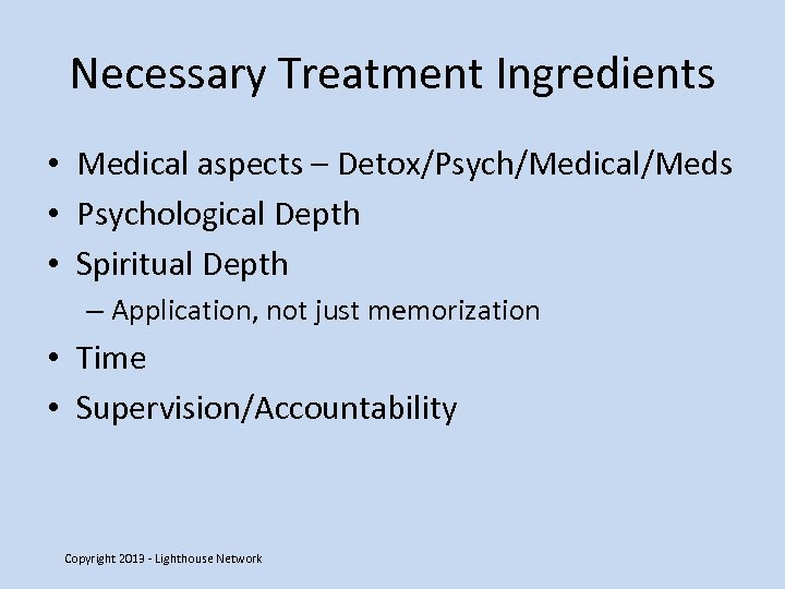 Necessary Treatment Ingredients • Medical aspects – Detox/Psych/Medical/Meds • Psychological Depth • Spiritual Depth