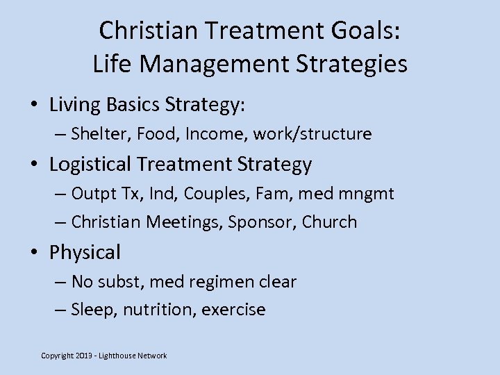 Christian Treatment Goals: Life Management Strategies • Living Basics Strategy: – Shelter, Food, Income,