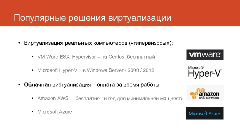 Популярные решения виртуализации • Виртуализация реальных компьютеров ( «гипервизоры» ): • VM Ware ESXi