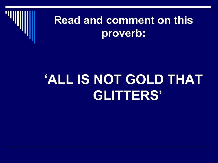 Read and comment on this proverb: ‘ALL IS NOT GOLD THAT GLITTERS’ 