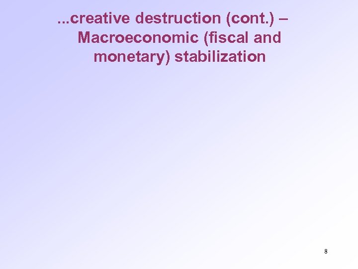 . . . creative destruction (cont. ) – Macroeconomic (fiscal and monetary) stabilization 8
