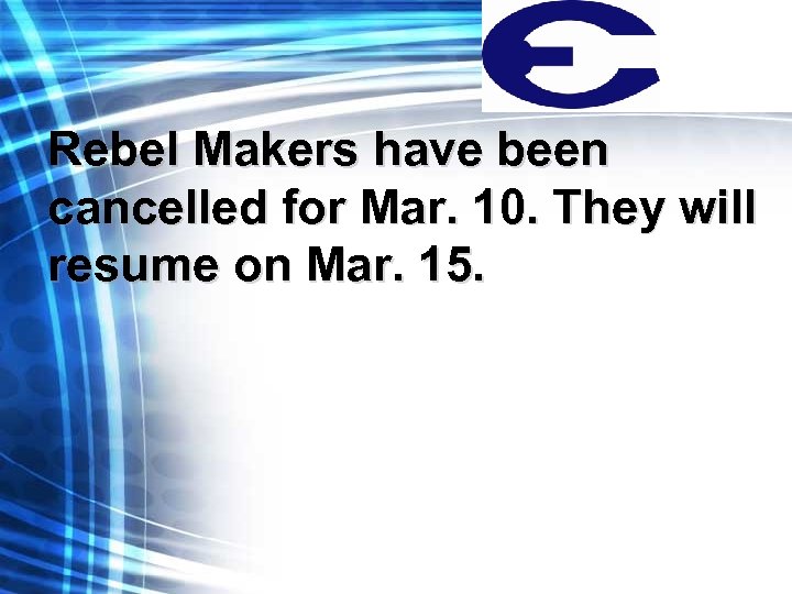 Rebel Makers have been cancelled for Mar. 10. They will resume on Mar. 15.