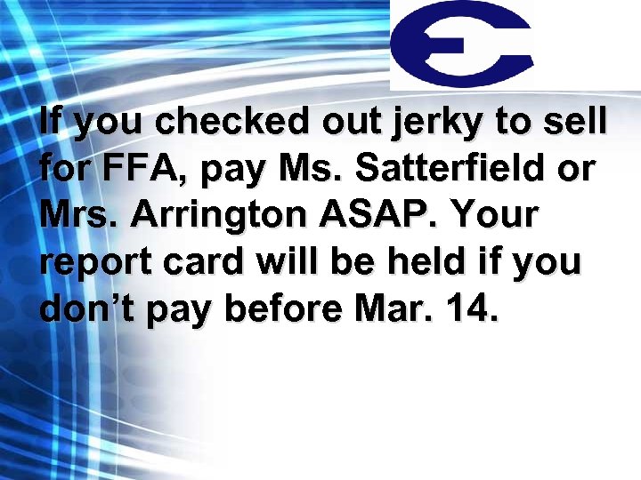 If you checked out jerky to sell for FFA, pay Ms. Satterfield or Mrs.
