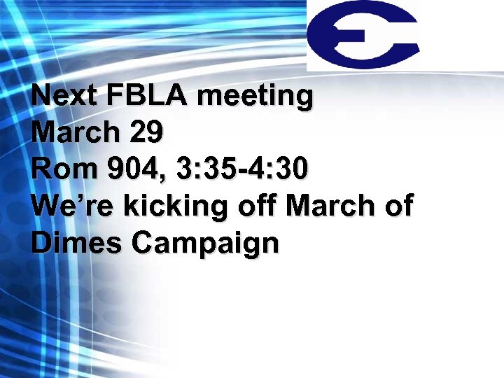 Next FBLA meeting March 29 Rom 904, 3: 35 -4: 30 We’re kicking off