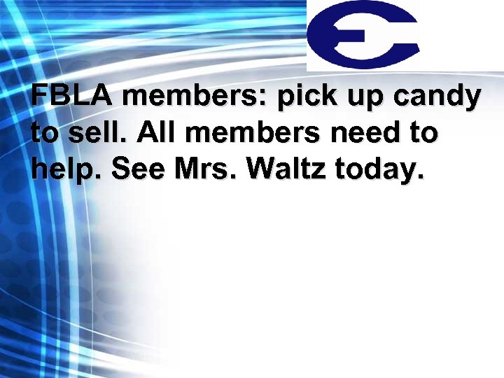 FBLA members: pick up candy to sell. All members need to help. See Mrs.
