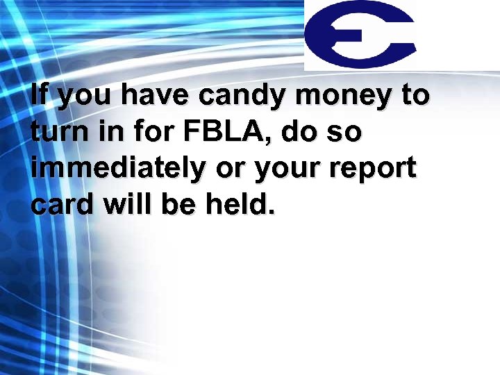If you have candy money to turn in for FBLA, do so immediately or