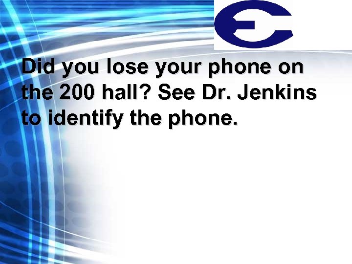 Did you lose your phone on the 200 hall? See Dr. Jenkins to identify