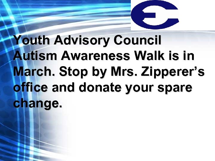 Youth Advisory Council Autism Awareness Walk is in March. Stop by Mrs. Zipperer’s office