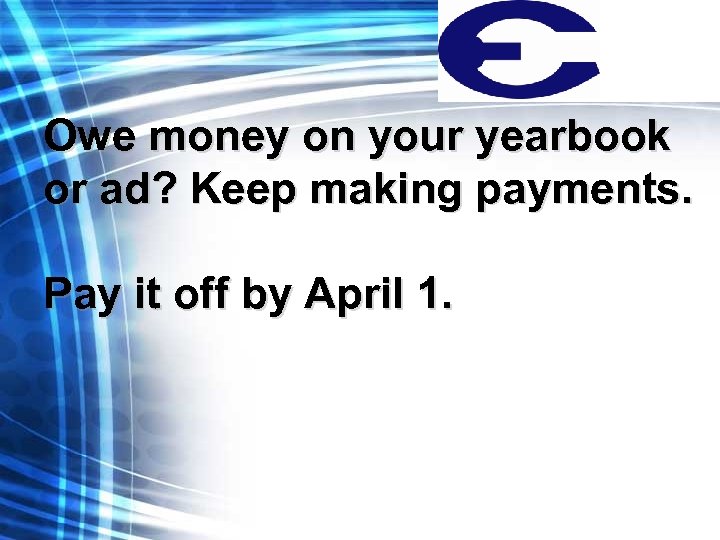 Owe money on your yearbook or ad? Keep making payments. Pay it off by