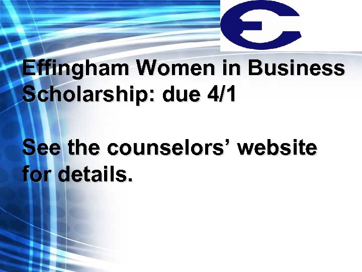 Effingham Women in Business Scholarship: due 4/1 See the counselors’ website for details. 