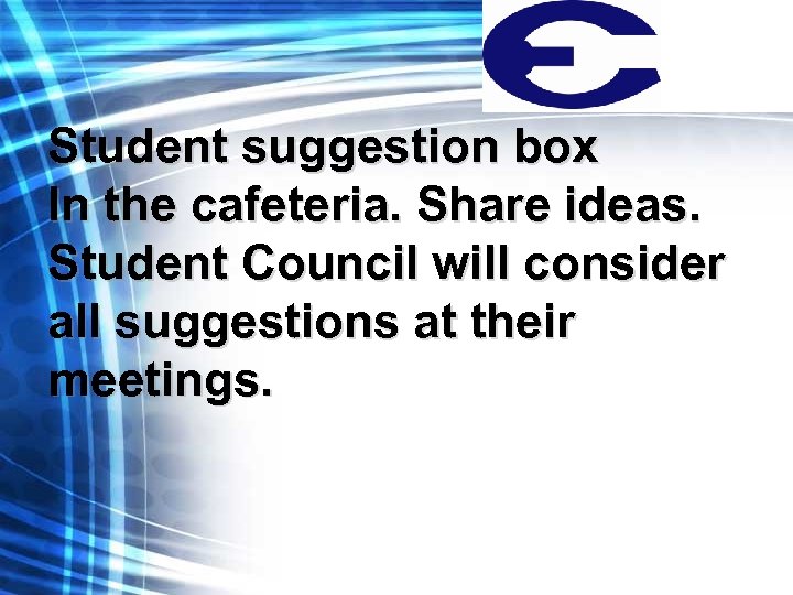 Student suggestion box In the cafeteria. Share ideas. Student Council will consider all suggestions