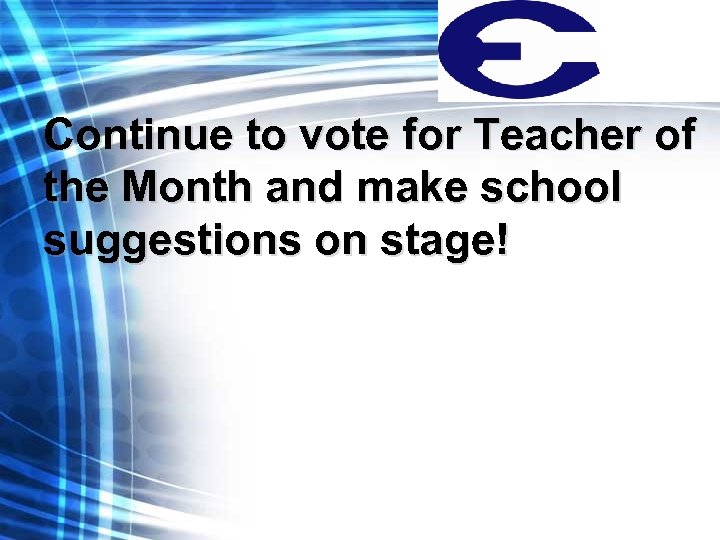 Continue to vote for Teacher of the Month and make school suggestions on stage!