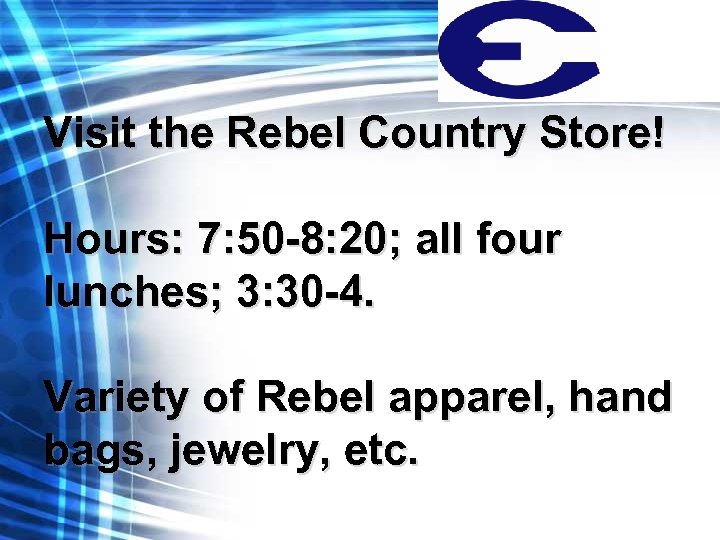 Visit the Rebel Country Store! Hours: 7: 50 -8: 20; all four lunches; 3: