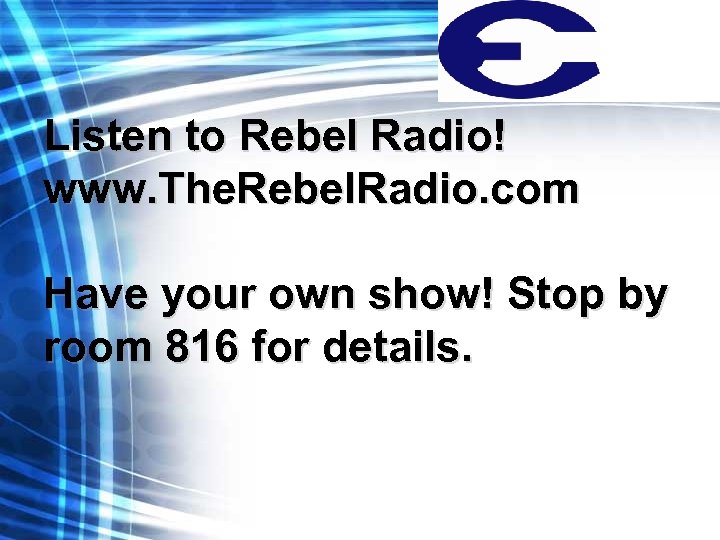 Listen to Rebel Radio! www. The. Rebel. Radio. com Have your own show! Stop