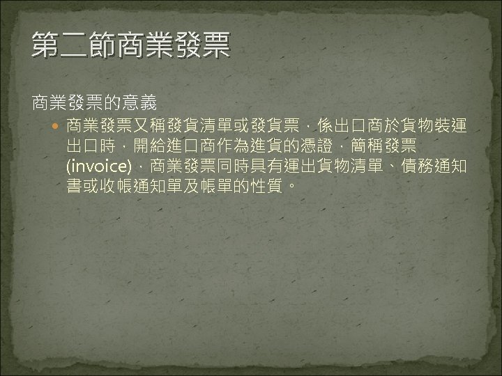 第二節商業發票的意義 商業發票又稱發貨清單或發貨票，係出口商於貨物裝運 出口時，開給進口商作為進貨的憑證，簡稱發票 (invoice)，商業發票同時具有運出貨物清單、債務通知 書或收帳通知單及帳單的性質。 