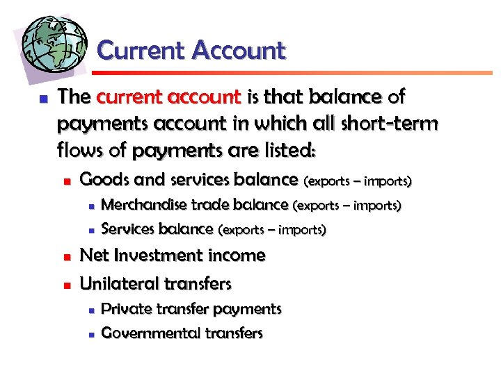 Current Account n The current account is that balance of payments account in which