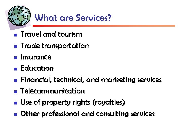 What are Services? n n n n Travel and tourism Trade transportation Insurance Education