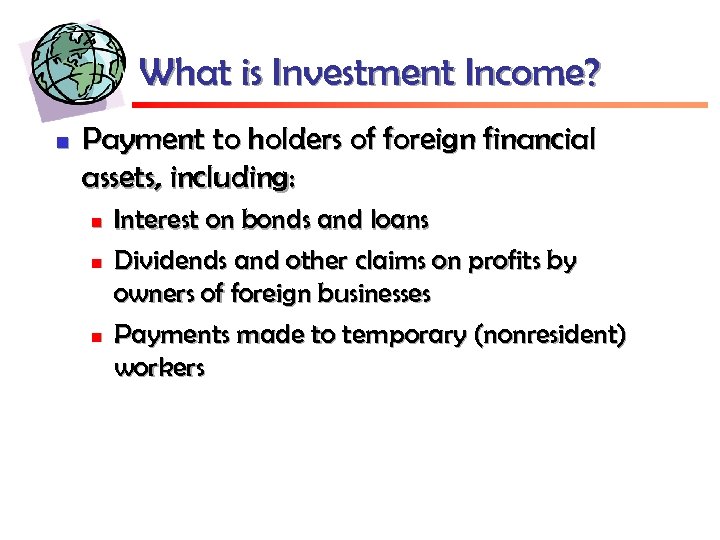 What is Investment Income? n Payment to holders of foreign financial assets, including: n