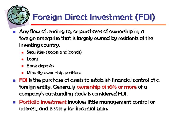 Foreign Direct Investment (FDI) n Any flow of lending to, or purchases of ownership