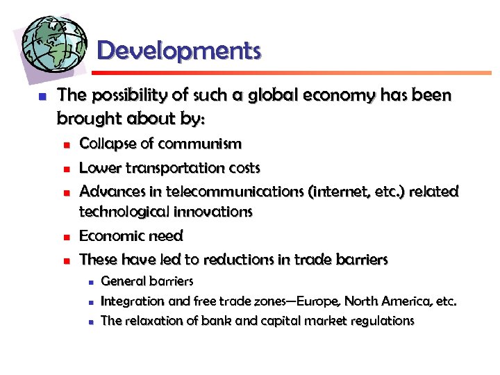 Developments n The possibility of such a global economy has been brought about by: