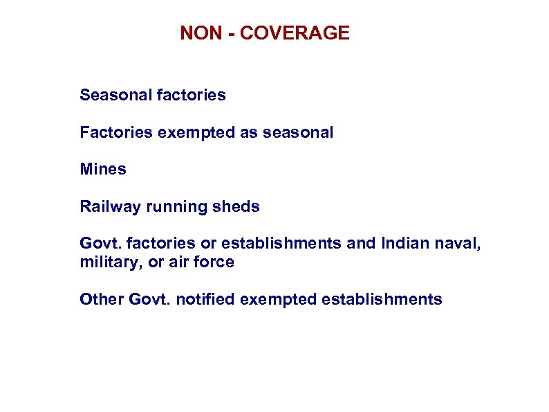 NON - COVERAGE Seasonal factories Factories exempted as seasonal Mines Railway running sheds Govt.