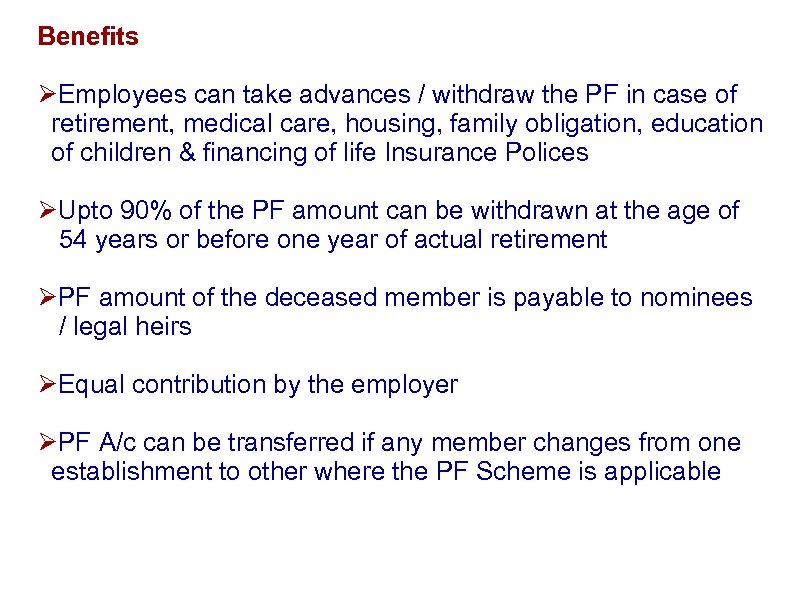 Benefits ØEmployees can take advances / withdraw the PF in case of retirement, medical