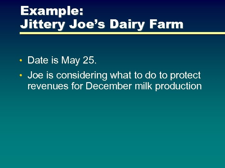 Example: Jittery Joe’s Dairy Farm • Date is May 25. • Joe is considering